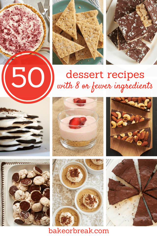 50 Homemade Dessert Recipes with 8 or Fewer Ingredients Bake or Break