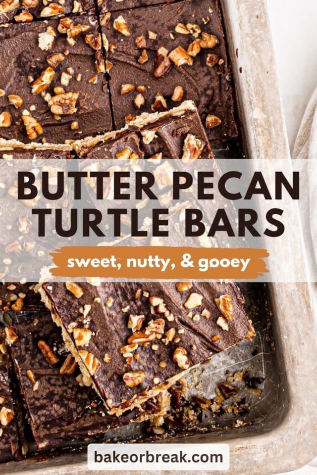 sliced butter pecan turtle bars in a metal baking pan; text overlay "butter pecan turtle bars sweet, nutty, & gooey bakeorbreak.com"