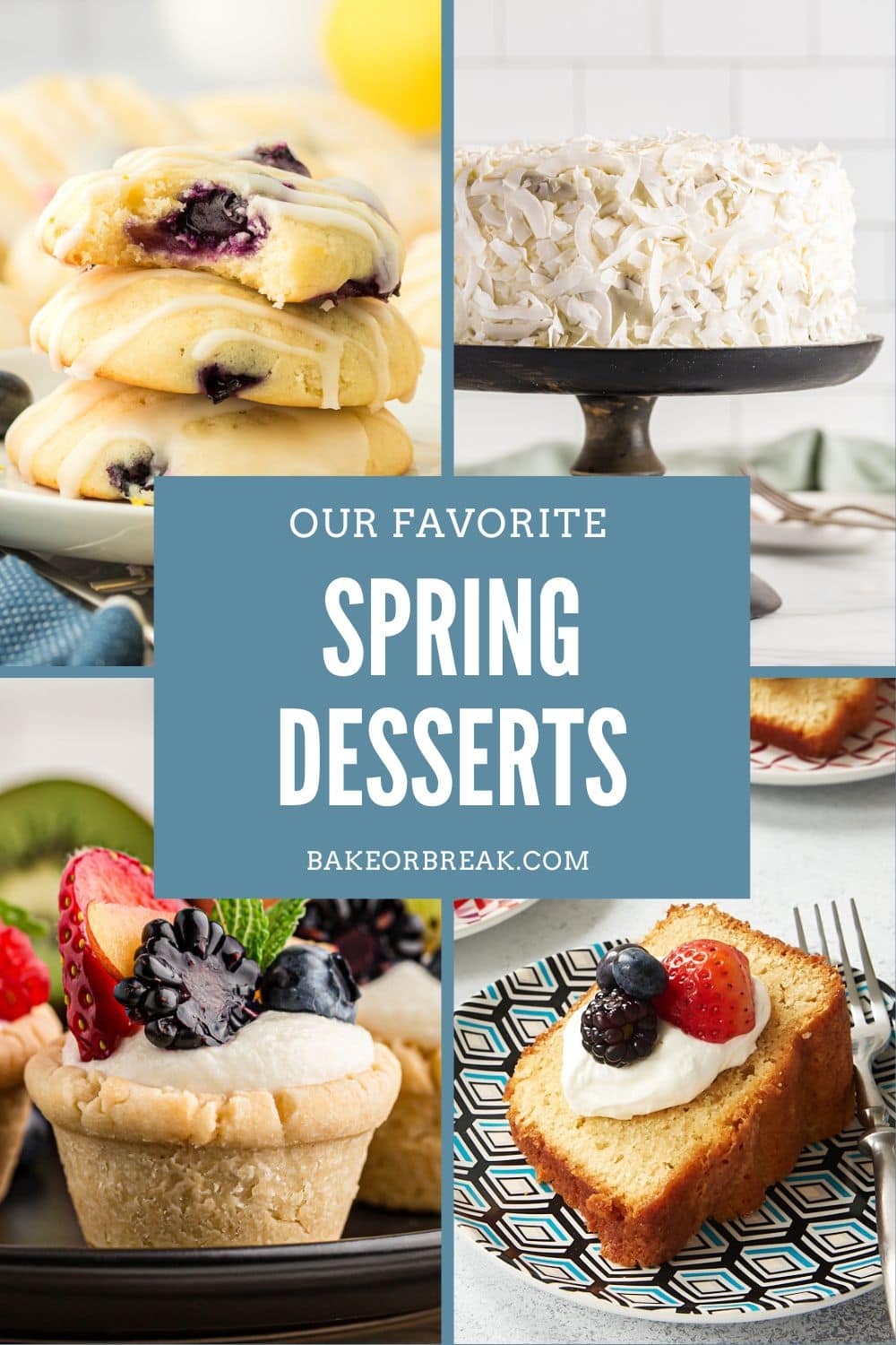 photos of blueberry cookies, coconut cake, fruit tarts, and pound cake; text overlay "our favorite spring desserts bakeorbreak.com"