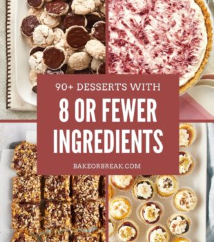 collage of dessert photos with text overlay "90+ desserts with 8 or fewer ingredients bakeorbreak.com"