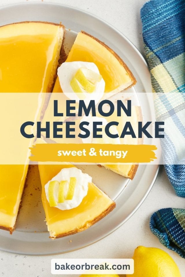 overhead view of partially sliced lemon cheesecake; text overlay "lemon cheesecake sweet & tangy bakeorbreak.com"