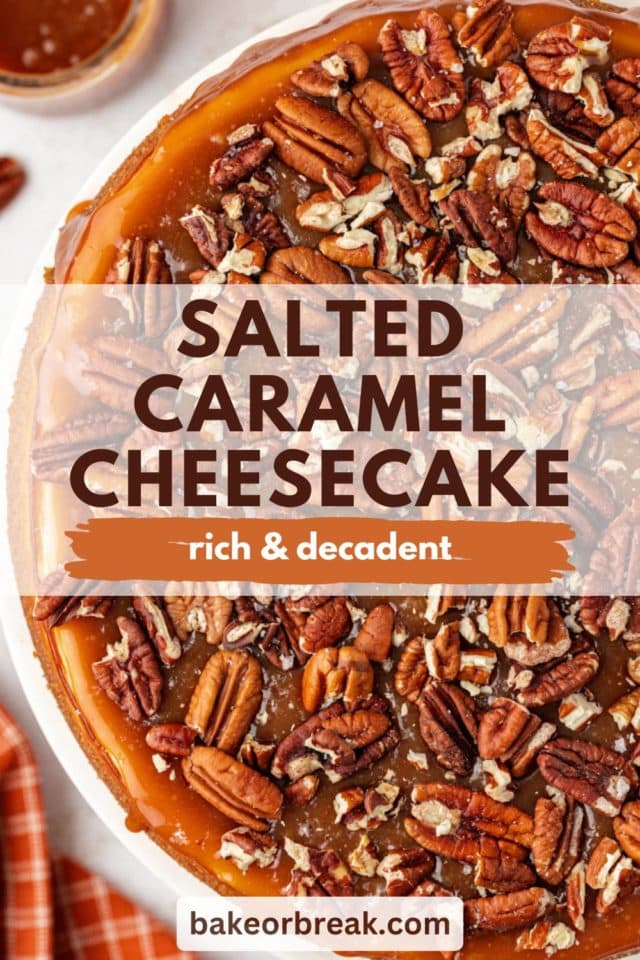 overhead view of salted caramel cheesecake topped with pecans; text overlay "salted caramel cheesecake rich & decadent bakeorbreak.com"