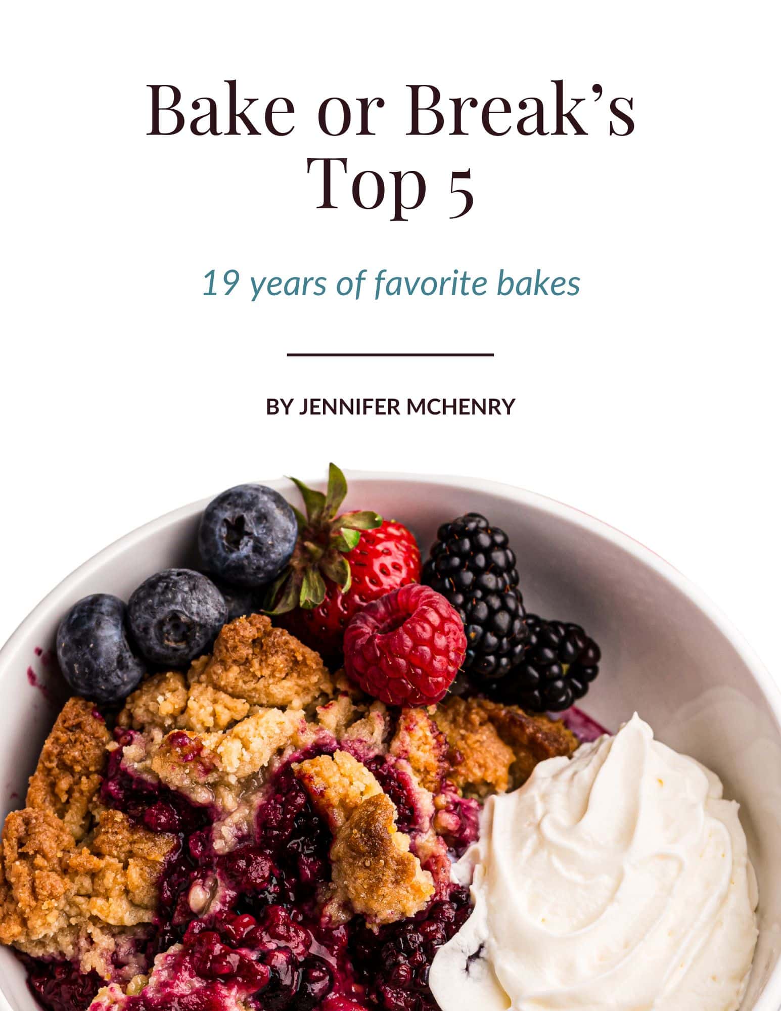 ebook cover for Bake or Break's Top 5: 19 years of favorite bakes by Jennifer McHenry, featuring a photo of mixed berry cobbler in a white bowl