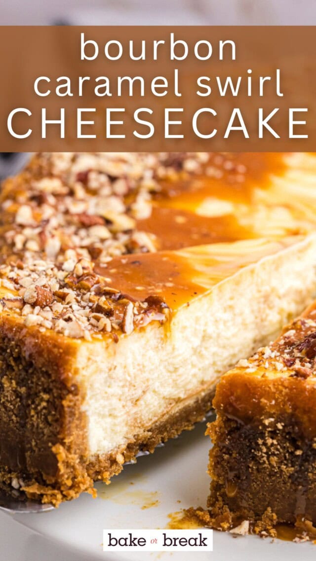 a slice of bourbon caramel swirl cheesecake being pulled away from the remaining cheesecake; text overlay "bourbon caramel swirl cheesecake bake or break"