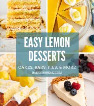 collage of 4 lemon recipes - lemon bars, lemon cheesecake, lemon loaf cake, and lemon cream pie; text overlay "easy lemon desserts - cakes, bars, pies, & more - bakeorbreak.com"